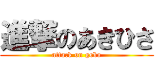 進撃のあきひさ (attack on gobo)