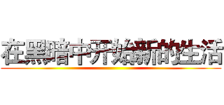 在黑暗中开始新的生活 ()