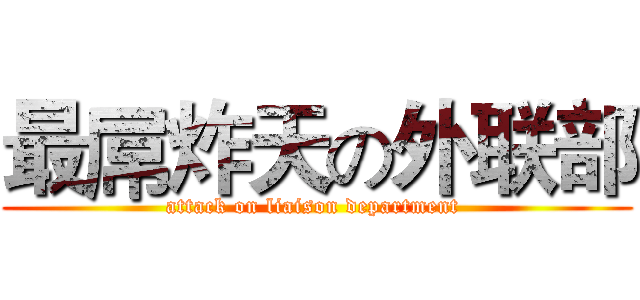 最屌炸天の外联部 (attack on liaison department )