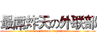 最屌炸天の外联部 (attack on liaison department )