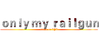 ｏｎｌｙ ｍｙ ｒａｉｌｇｕｎ (attack on XYX)