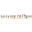 ｏｎｌｙ ｍｙ ｒａｉｌｇｕｎ (attack on XYX)