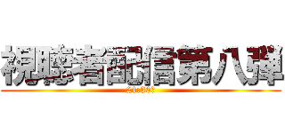 視聴者配信第八弾 (21:30〜)