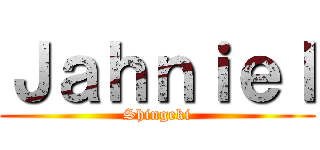 Ｊａｈｎｉｅｌ (Shingeki)