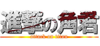 進撃の角君 (attack on titan)