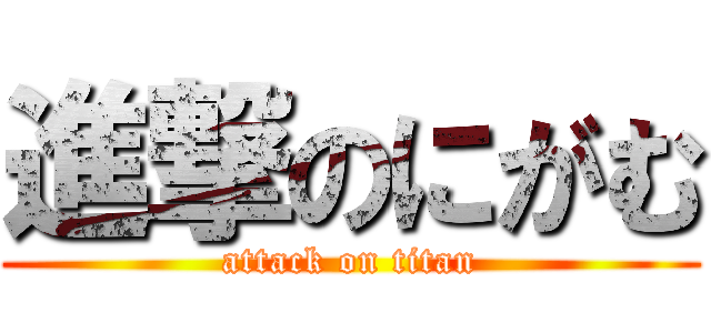 進撃のにがむ (attack on titan)