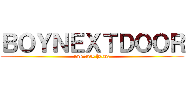 ＢＯＹＮＥＸＴＤＯＯＲ (van dark holme)
