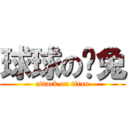 球球のㄚ兔 (attack on titan)