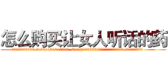 怎么购买让女人听话的药 (怎么购买让女人听话的药【电.话156x1318x7580-Q1991936399鑫宏药业】我们做的是长期生意,靠的是老客户长期支持
参考消息网2月20日报道 韩媒称，“剩女多、离婚率高的城市，房价一定会上涨。”这是中国经济学家金岩石2016年12月参加在上海举行的房地产相关论坛时说的话。
)