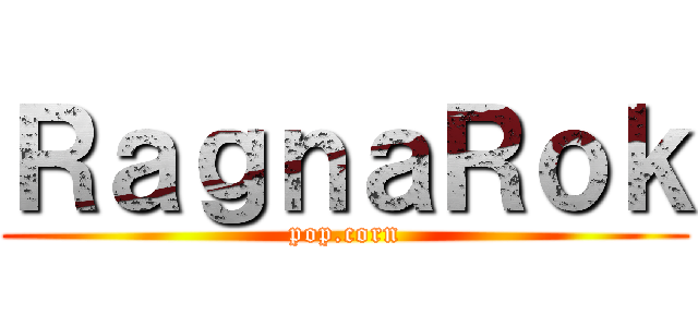 ＲａｇｎａＲｏｋ (pop.corn)