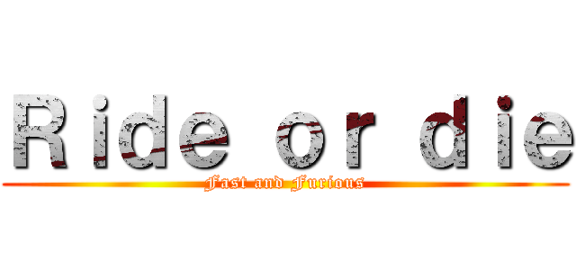 Ｒｉｄｅ ｏｒ ｄｉｅ (Fast and Furious)