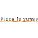 Ｐｉｚｚａ ｉｓ ｙｕｍｍｙ (indeed)