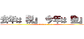 去年は『税』 今年は『金』  (attack on titan)