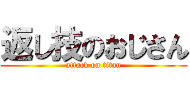 返し技のおじさん (attack on titan)