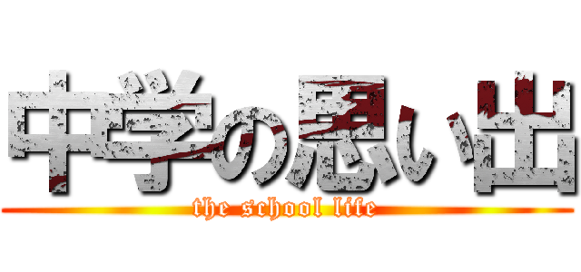 中学の思い出 (the school life)