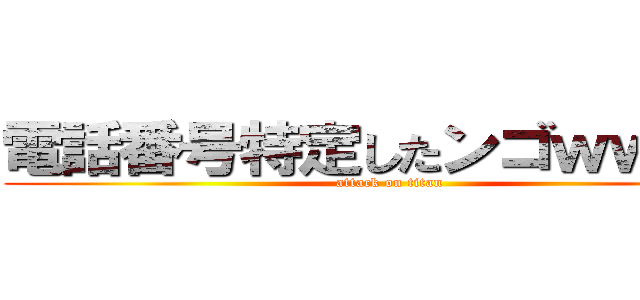 電話番号特定したンゴｗｗｗｗ (attack on titan)