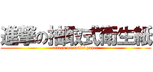 進撃の抽取式衛生紙 (attack on toilet paper)