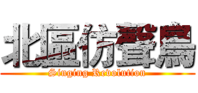 北區仿聲鳥 (Singing Revolution)