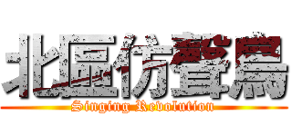 北區仿聲鳥 (Singing Revolution)