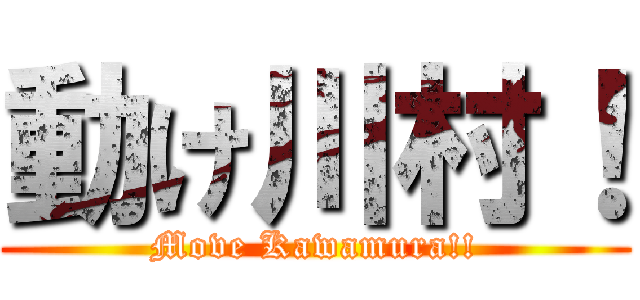 動け川村！ (Move Kawamura!!)