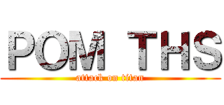 ＰＯＭ ＴＨＳ (attack on titan)