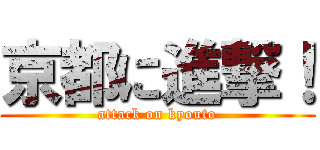 京都に進撃！ (attack on kyouto)