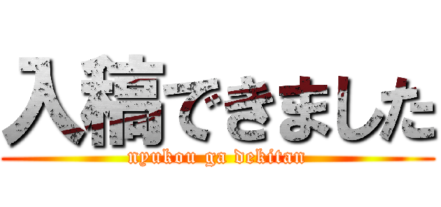 入稿できました (nyukou ga dekitan)