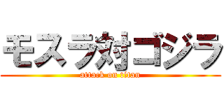 モスラ対ゴジラ (attack on titan)