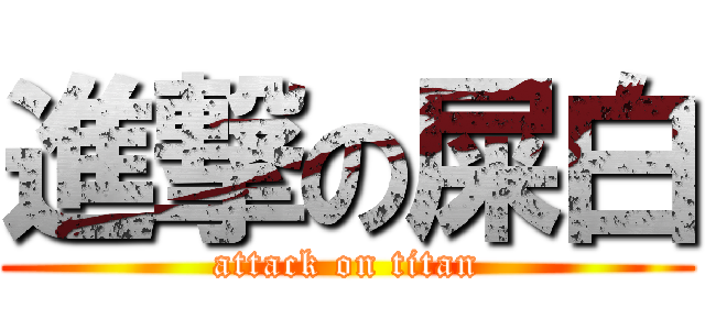 進撃の屎白 (attack on titan)