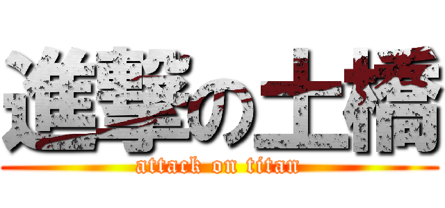 進撃の土橋 (attack on titan)