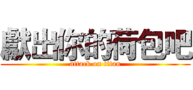 獻出你的荷包吧 (attack on titan)