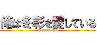 俺は冬彰を愛している (HAHAHAHA)