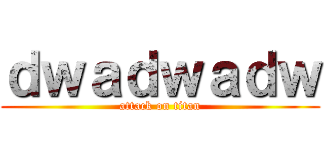 ｄｗａｄｗａｄｗ (attack on titan)