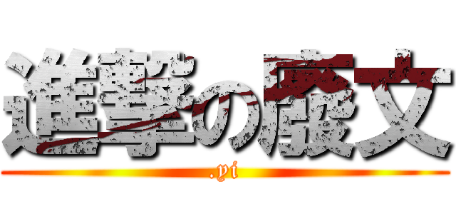 進撃の廢文 (.yi)