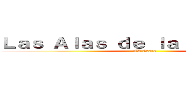 Ｌａｓ Ａｌａｓ ｄｅ ｌａ ｌｉｂｅｒｔａｄ (FB Group)