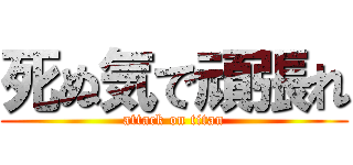 死ぬ気で頑張れ (attack on titan)