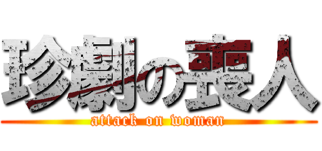 珍劇の喪人 (attack on woman)