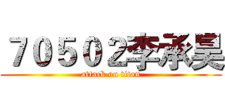 ７０５０２李承昊 (attack on titan)