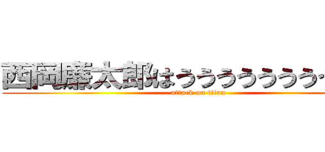 西岡廉太郎はううううううううううう (attack on titan)