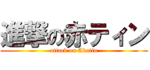 進撃の赤ティン (attack on Akatin)