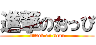 進撃のおっぴ (attack on titan)