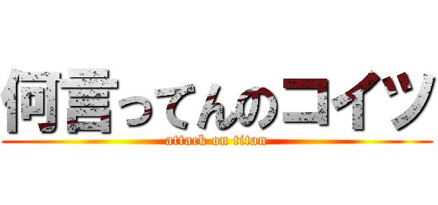 何言ってんのコイツ (attack on titan)