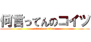 何言ってんのコイツ (attack on titan)
