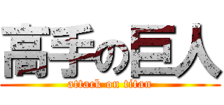 高手の巨人 (attack on titan)