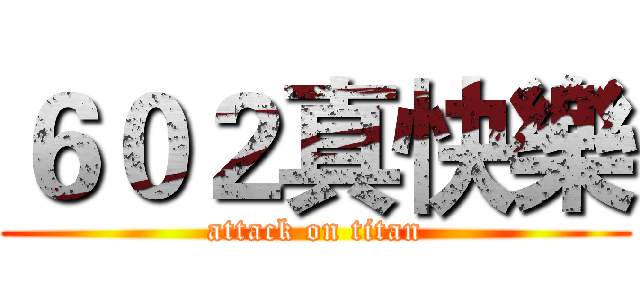 ６０２真快樂 (attack on titan)
