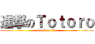 進撃のＴｏｔｏｒｏ (attack on Cat)