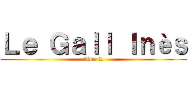 Ｌｅ Ｇａｌｌ Ｉｎèｓ (3ème L)