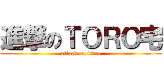 進撃のＴＯＲＯ宅 (attack on titan)