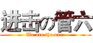 进击の管六 (We are the one.)