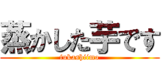 蒸かした芋です (fukashiimo)
